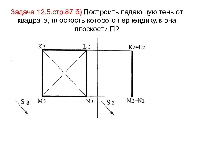 Задача 12.5.стр.87 б) Построить падающую тень от квадрата, плоскость которого перпендикулярна плоскости П2 3