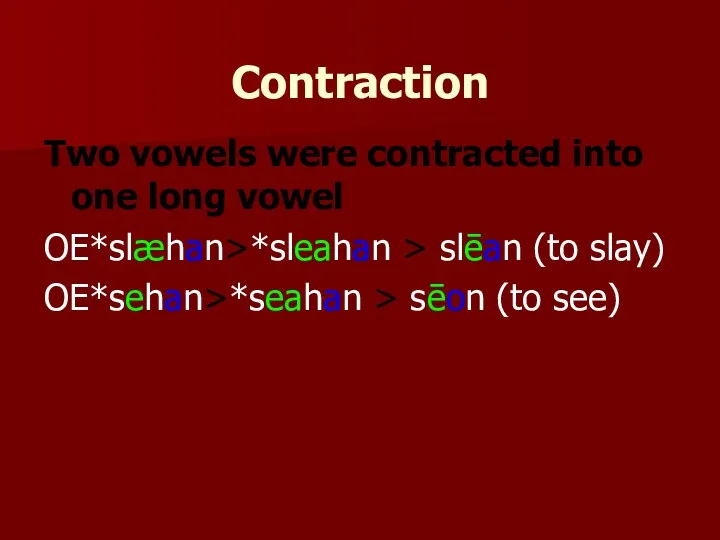 Contraction Two vowels were contracted into one long vowel OE*slæhan>*sleahan