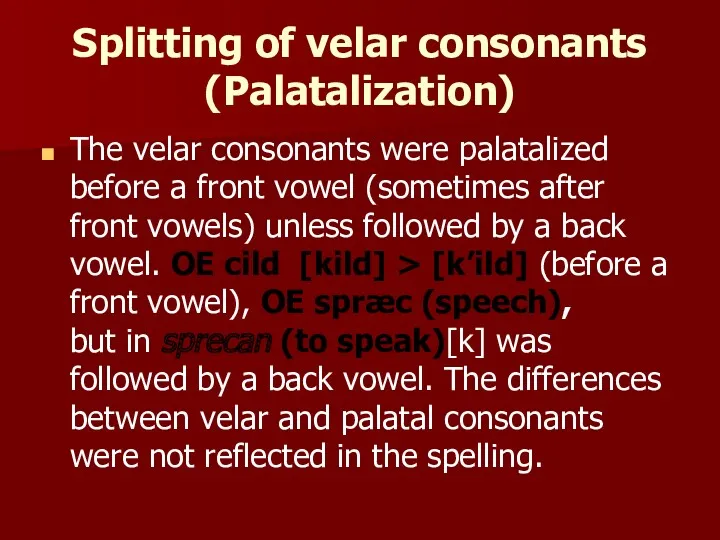 Splitting of velar consonants (Palatalization) The velar consonants were palatalized