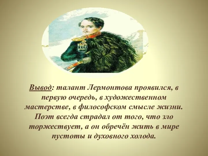 Вывод: талант Лермонтова проявился, в первую очередь, в художественном мастерстве,