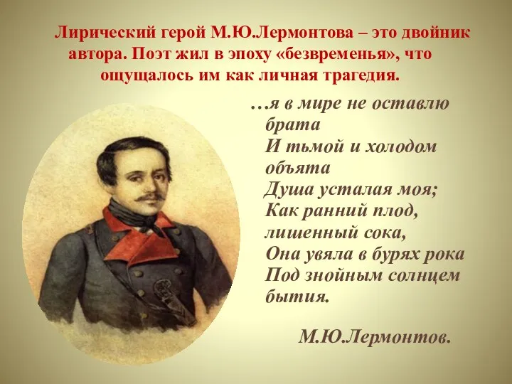 Лирический герой М.Ю.Лермонтова – это двойник автора. Поэт жил в