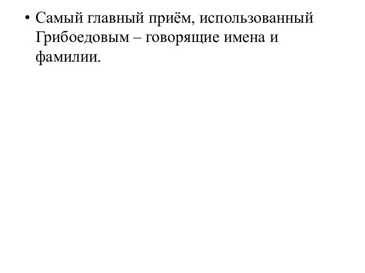 Самый главный приём, использованный Грибоедовым – говорящие имена и фамилии.