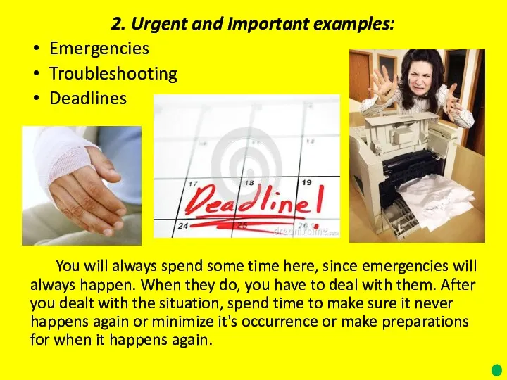 2. Urgent and Important examples: Emergencies Troubleshooting Deadlines You will always spend some