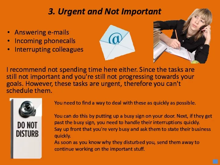 3. Urgent and Not Important Answering e-mails Incoming phonecalls Interrupting colleagues I recommend