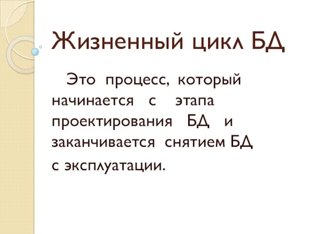 Жизненный цикл БД Это процесс, который начинается с этапа проектирования