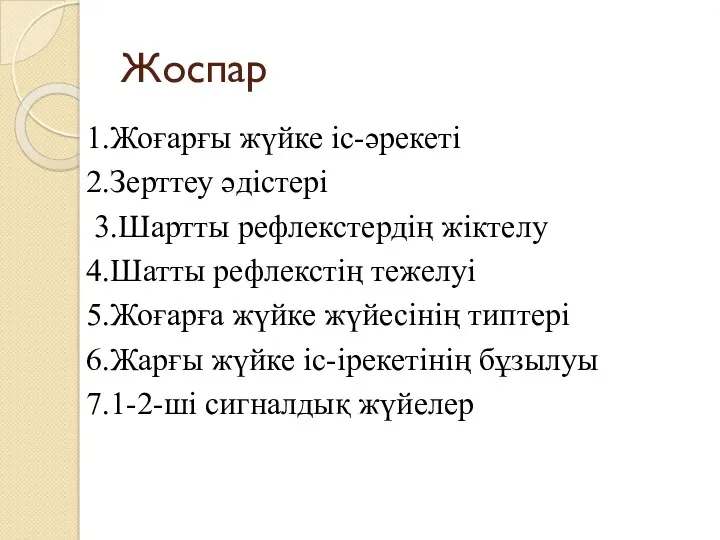 Жоспар 1.Жоғарғы жүйке іс-әрекеті 2.Зерттеу әдістері 3.Шартты рефлекстердің жіктелу 4.Шатты