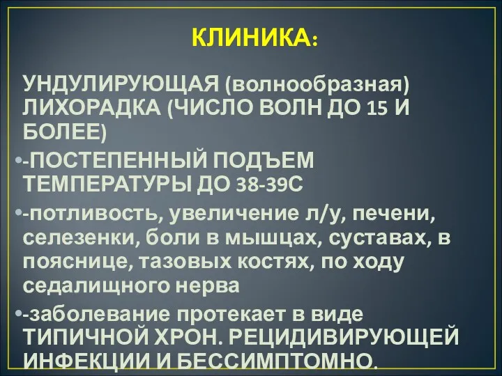 КЛИНИКА: УНДУЛИРУЮЩАЯ (волнообразная) ЛИХОРАДКА (ЧИСЛО ВОЛН ДО 15 И БОЛЕЕ)