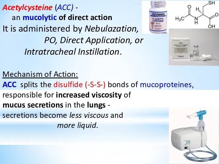 Acetylcysteine (ACC) - an mucolytic of direct action It is administered by Nebulazation,