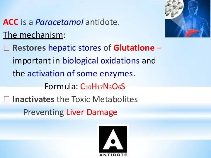 ACC is a Paracetamol antidote. The mechanism: ⮚ Restores hepatic stores of Glutatione