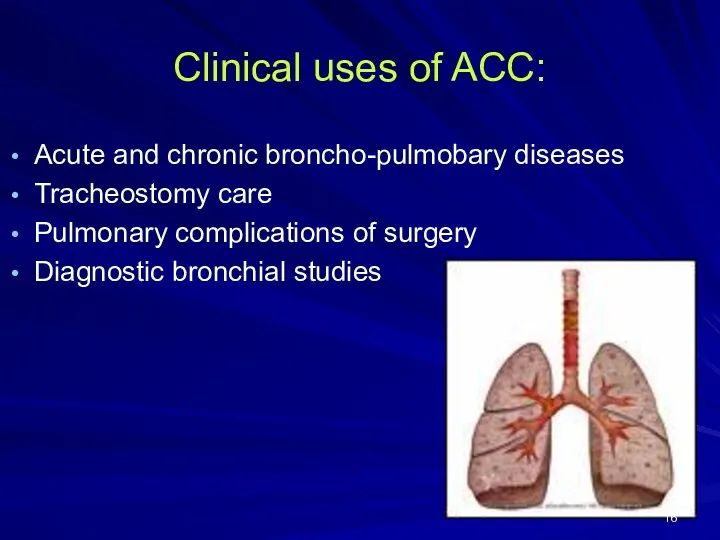 Clinical uses of ACC: Acute and chronic broncho-pulmobary diseases Tracheostomy care Pulmonary complications