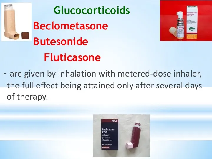 Glucocorticoids Beclometasone Butesonide Fluticasone - are given by inhalation with