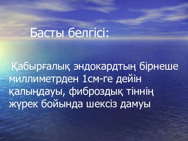 Басты белгісі: Қабырғалық эндокардтың бірнеше миллиметрден 1см-ге дейін қалыңдауы, фиброздық тіннің жүрек бойында шексіз дамуы