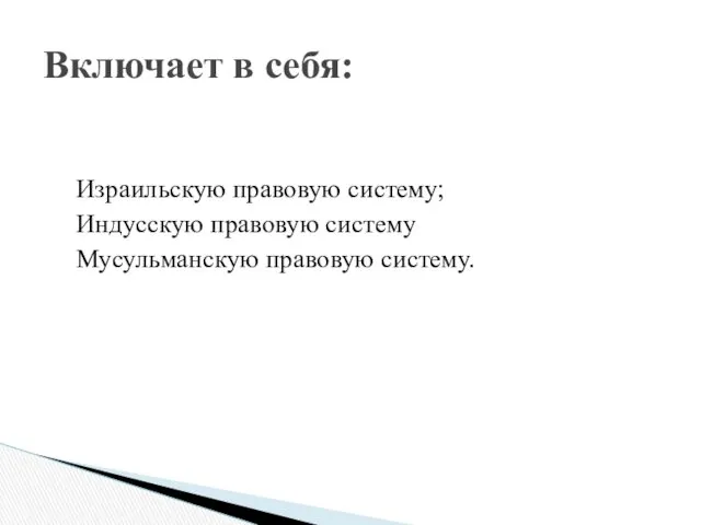 Включает в себя: Израильскую правовую систему; Индусскую правовую систему Мусульманскую правовую систему.