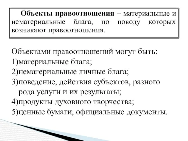 Объекты правоотношения – материальные и нематериальные блага, по поводу которых возникают правоотношения. Объектами