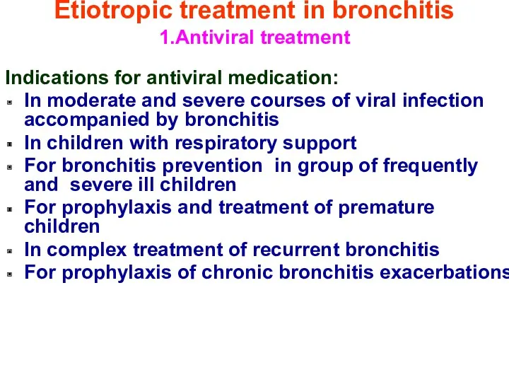 Etiotropic treatment in bronchitis 1.Antiviral treatment Indications for antiviral medication: