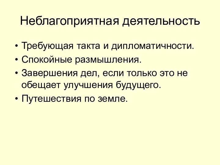 Неблагоприятная деятельность Требующая такта и дипломатичности. Спокойные размышления. Завершения дел,