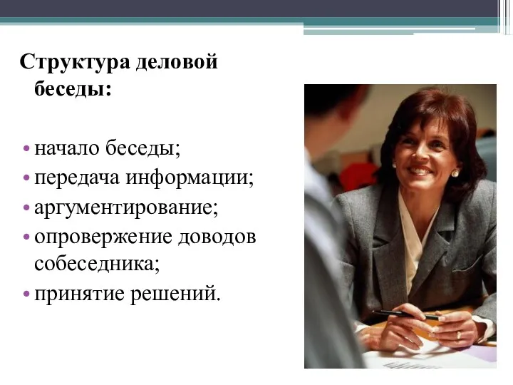 Структура деловой беседы: начало беседы; передача информации; аргументирование; опровержение доводов собеседника; принятие решений.