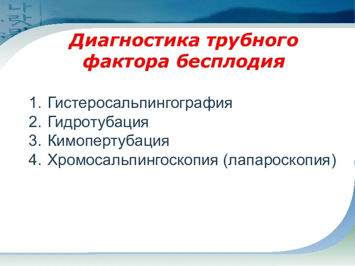 Диагностика трубного фактора бесплодия Гистеросальпингография Гидротубация Кимопертубация Хромосальпингоскопия (лапароскопия)