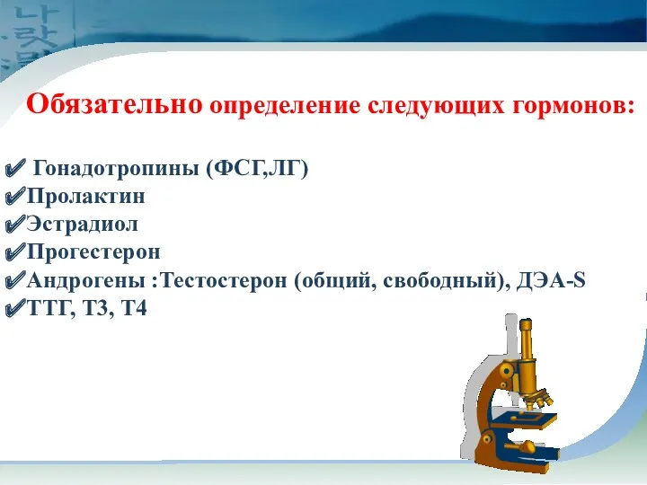 Обязательно определение следующих гормонов: Гонадотропины (ФСГ,ЛГ) Пролактин Эстрадиол Прогестерон Андрогены :Тестостерон (общий, свободный),