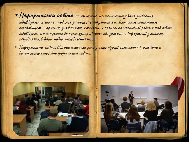 Неформальна освіта — стихійне, несистематизоване засвоєння індивідуальних знань і навичок
