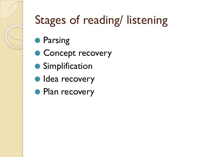 Stages of reading/ listening Parsing Concept recovery Simplification Idea recovery Plan recovery