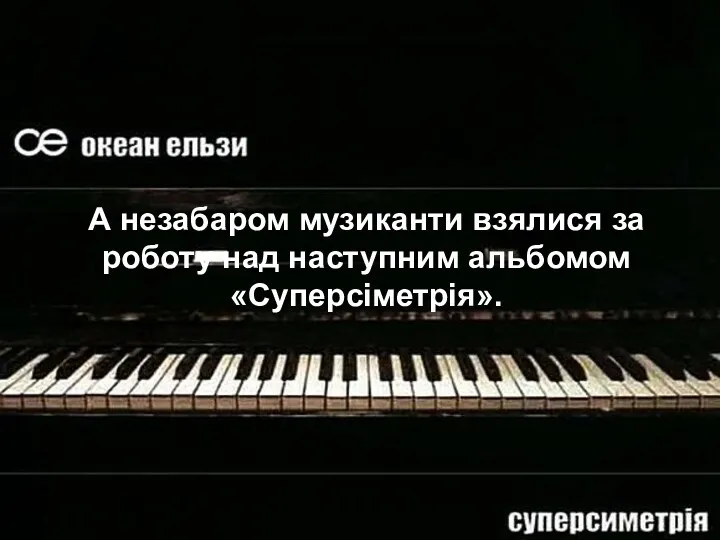 А незабаром музиканти взялися за роботу над наступним альбомом «Суперсіметрiя».