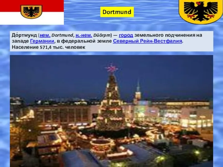 Dortmund До́ртмунд (нем. Dortmund, н.-нем. Düörpm) — город земельного подчинения