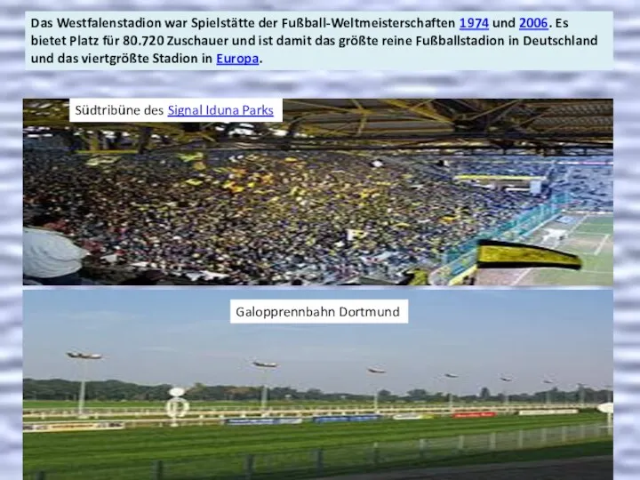 Das Westfalenstadion war Spielstätte der Fußball-Weltmeisterschaften 1974 und 2006. Es