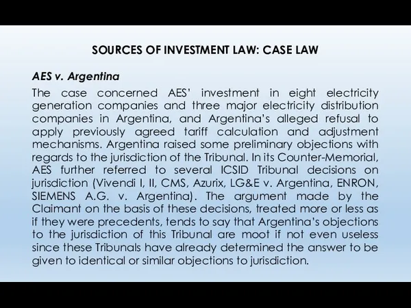 SOURCES OF INVESTMENT LAW: CASE LAW AES v. Argentina The case concerned AES’