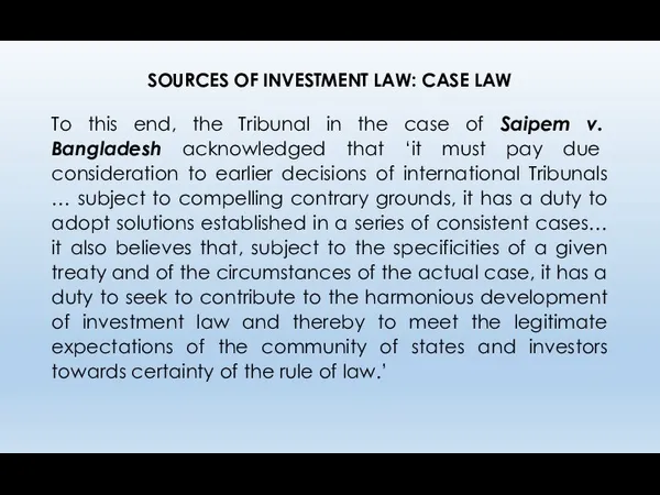 SOURCES OF INVESTMENT LAW: CASE LAW To this end, the Tribunal in the