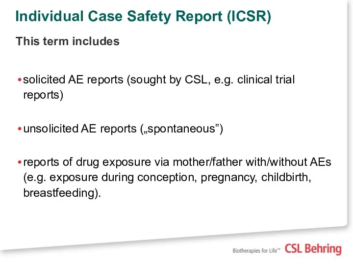 Individual Case Safety Report (ICSR) This term includes solicited AE reports (sought by