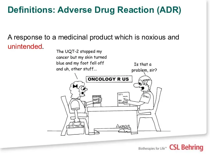 Definitions: Adverse Drug Reaction (ADR) A response to a medicinal product which is noxious and unintended.