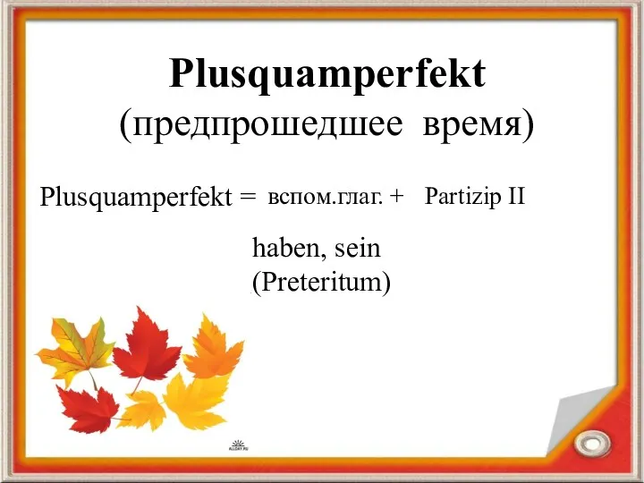Plusquamperfekt (предпрошедшее время) Plusquamperfekt = вспом.глаг. + Partizip II haben, sein (Preteritum)