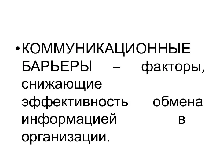 КОММУНИКАЦИОННЫЕ БАРЬЕРЫ – факторы, снижающие эффективность обмена информацией в организации.