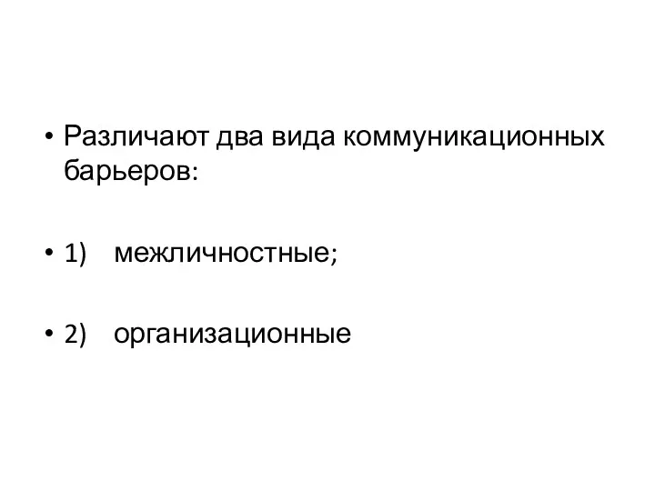 Различают два вида коммуникационных барьеров: 1) межличностные; 2) организационные