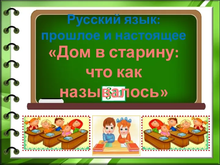 Русский язык: прошлое и настоящее «Дом в старину: что как называлось»