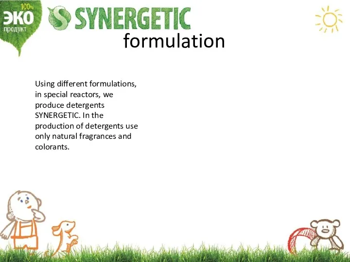 formulation Using different formulations, in special reactors, we produce detergents
