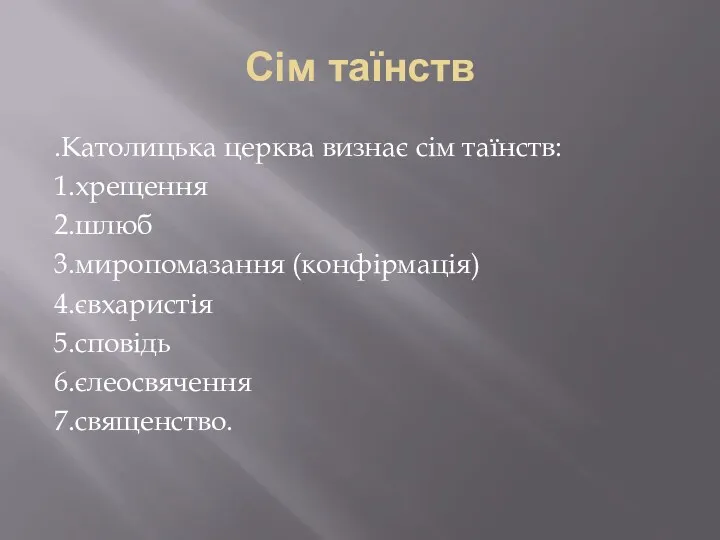 Сім таїнств .Католицька церква визнає сім таїнств: 1.хрещення 2.шлюб 3.миропомазання (конфірмація) 4.євхаристія 5.сповідь 6.єлеосвячення 7.священство.