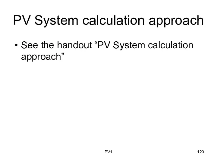 PV System calculation approach See the handout “PV System calculation approach” PV1