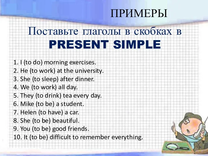 ПРИМЕРЫ Поставьте глаголы в скобках в PRESENT SIMPLE 1. I