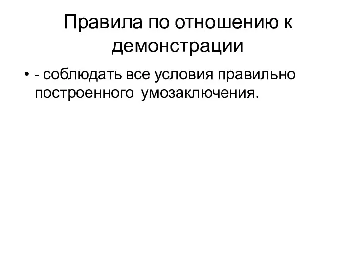 Правила по отношению к демонстрации - соблюдать все условия правильно построенного умозаключения.