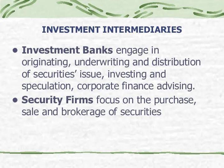 INVESTMENT INTERMEDIARIES Investment Banks engage in originating, underwriting and distribution