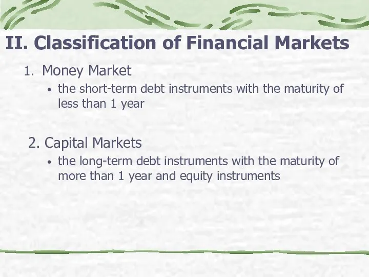 II. Classification of Financial Markets Money Market the short-term debt