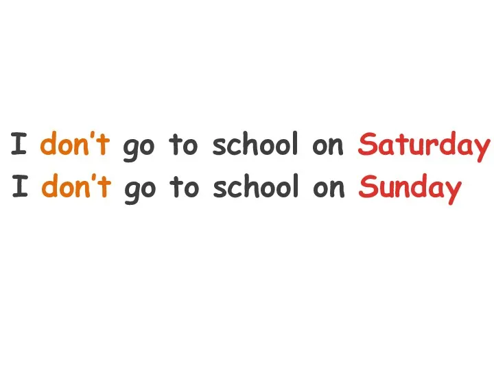 I don’t go to school on Saturday I don’t go to school on Sunday