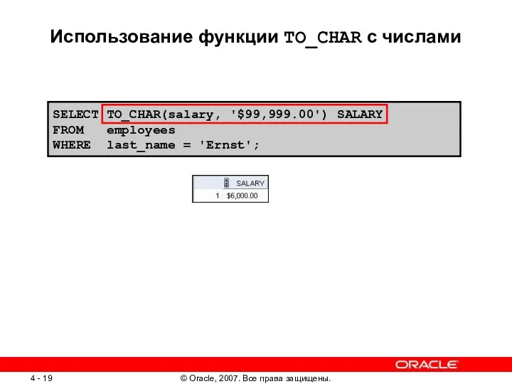 SELECT TO_CHAR(salary, '$99,999.00') SALARY FROM employees WHERE last_name = 'Ernst'; Использование функции TO_CHAR с числами
