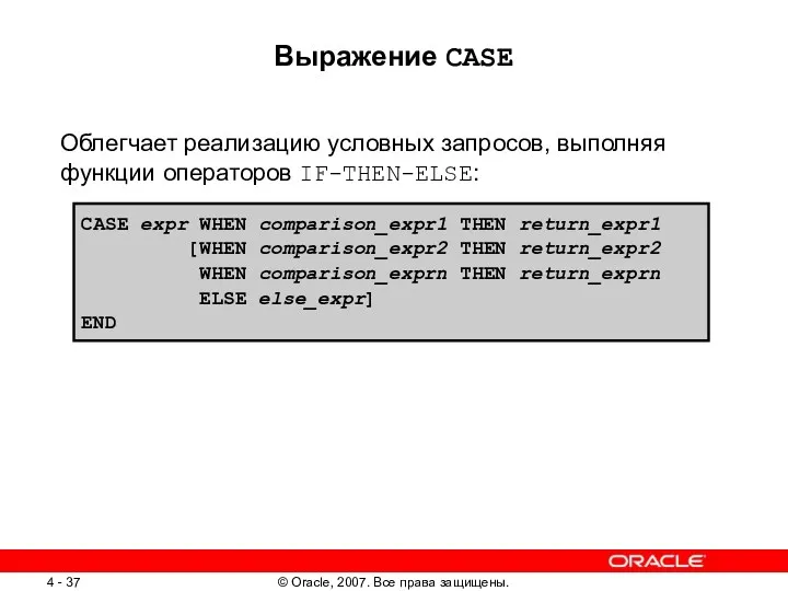 Выражение CASE Облегчает реализацию условных запросов, выполняя функции операторов IF-THEN-ELSE: CASE expr WHEN