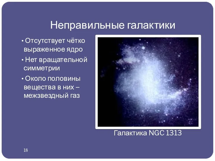 Неправильные галактики Отсутствует чётко выраженное ядро Нет вращательной симметрии Около половины вещества в