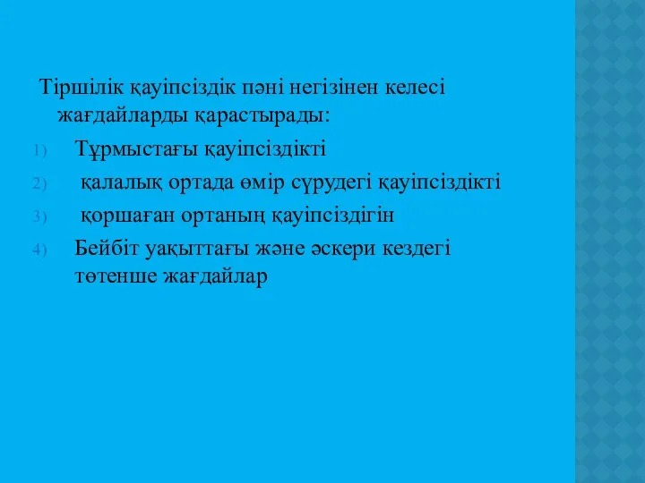 Тіршілік қауіпсіздік пәні негізінен келесі жағдайларды қарастырады: Тұрмыстағы қауіпсіздікті қалалық