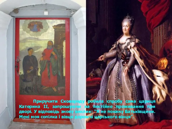 Приручити Сковороду робила спробу сама цариця Катерина II, запрошуючи на постійне проживання при