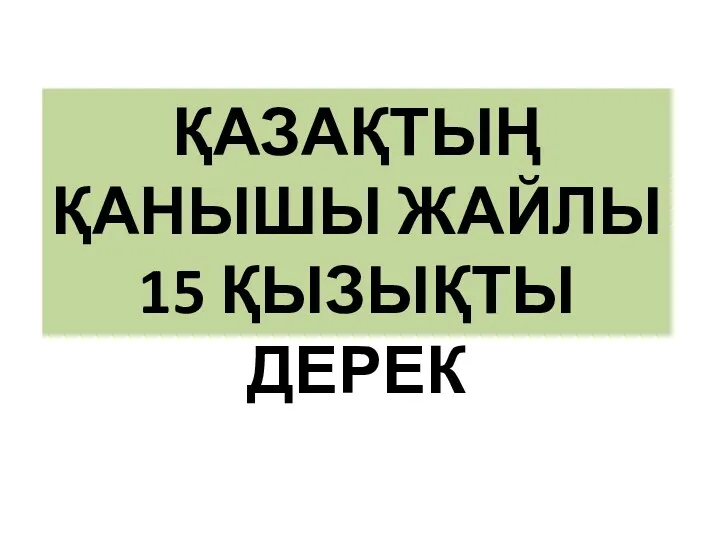 ҚАЗАҚТЫҢ ҚАНЫШЫ ЖАЙЛЫ 15 ҚЫЗЫҚТЫ ДЕРЕК